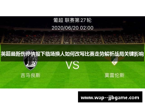 英超最新伤停情报下临场换人如何改写比赛走势解析战局关键影响 英超最新伤停情报下临场换人如何改写比赛走势解析战局关键影响