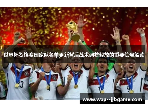世界杯资格赛国家队名单更新背后战术调整释放的重要信号解读 世界杯资格赛国家队名单更新背后战术调整释放的重要信号解读