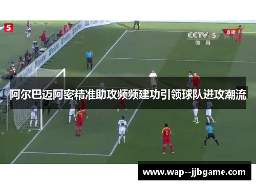 阿尔巴迈阿密精准助攻频频建功引领球队进攻潮流 阿尔巴迈阿密精准助攻频频建功引领球队进攻潮流